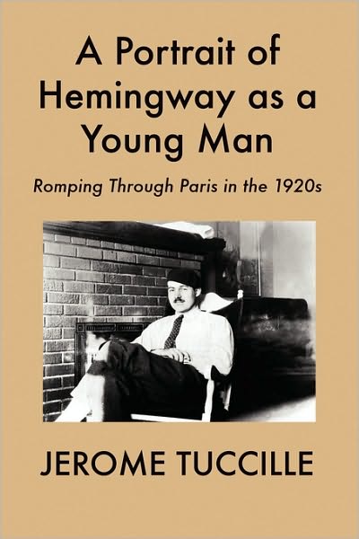 Cover for Jerome Tuccille · A Portrait of Hemingway As a Young Man: Romping Through Paris in the 1920s (Paperback Book) (2010)