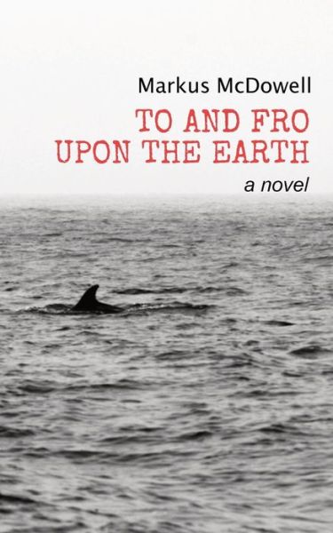 To and Fro Upon the Earth - Markus McDowell - Books - Riversong Books - 9781946849014 - September 1, 2018