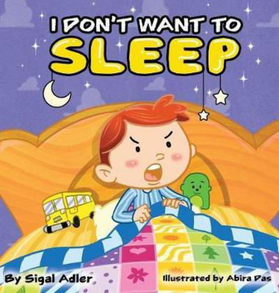 I Don't Want To Sleep: Children Bedtime Story Picture Book - Children Bedtime Story Picture Book - Sigal Adler - Livros - Sigal Adler - 9781947417014 - 12 de junho de 2017