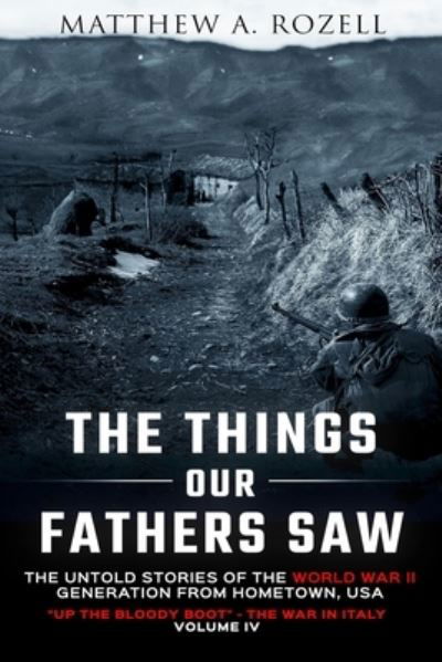 Cover for Matthew Rozell · The Things Our Fathers Saw Vol. IV: Up the Bloody Boot-The War in Italy - Things Our Fathers Saw (Paperback Book) (2018)