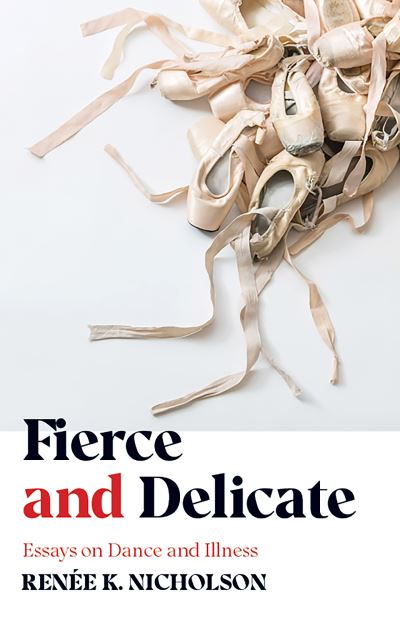 Cover for Renee K. Nicholson · Fierce and Delicate: Essays on Dance and Illness (Paperback Book) (2021)