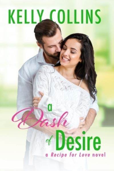 Cover for Kelly Collins · A Dash of Desire - A Recipe for Love Novel (Paperback Book) (2020)