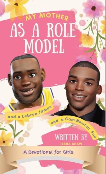Cover for Iesha Shaw · My Mother as a Role Model and a LeBron James and Cam Newton Fan (Hardcover Book) (2022)