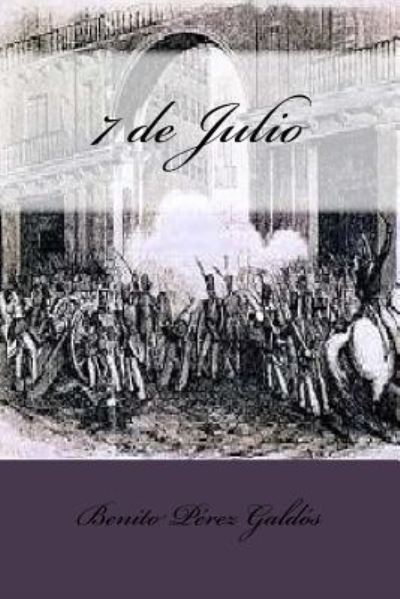 7 de Julio - Benito Perez Galdos - Books - Createspace Independent Publishing Platf - 9781974220014 - August 2, 2017