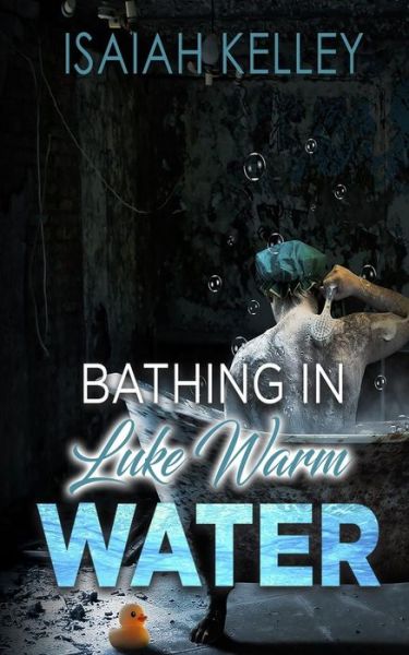 Cover for Isaiah a Kelley · Bathing In Luke Warm Water (Paperback Book) (2017)