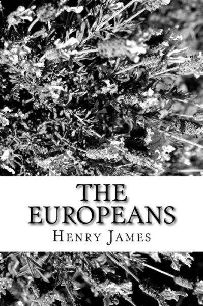 The Europeans - Henry James - Kirjat - Createspace Independent Publishing Platf - 9781984980014 - perjantai 9. helmikuuta 2018