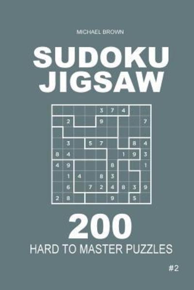 Cover for Author Michael Brown · Sudoku Jigsaw - 200 Hard to Master Puzzles 9x9 (Volume 2) (Paperback Book) (2018)