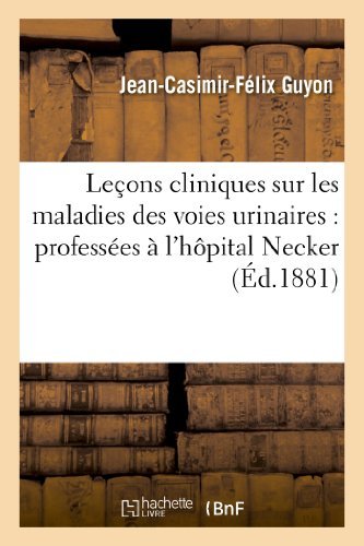 Cover for Guyon-J-C-F · Lecons Cliniques Sur Les Maladies Des Voies Urinaires: Professees A l'Hopital Necker - Sciences (Pocketbok) [French edition] (2013)