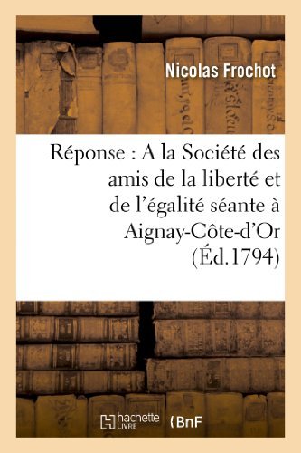 Reponse: a La Societe Des Amis De La Liberte et De L'egalite Seante a Aignay-cote-d'or - Frochot-n - Books - HACHETTE LIVRE-BNF - 9782013340014 - August 1, 2013