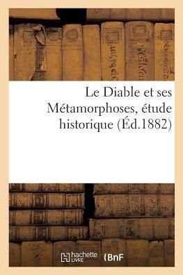 Le Diable et ses Metamorphoses, etude historique - C P - Kirjat - Hachette Livre - BNF - 9782019955014 - torstai 1. maaliskuuta 2018