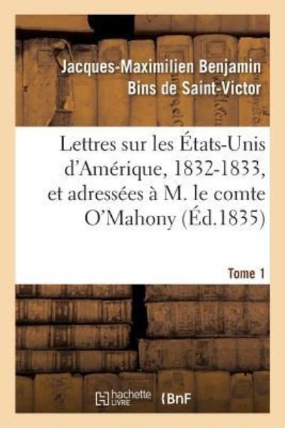 Cover for Jacques-Maximilien Benjamin Bins de Saint-Victor · Lettres Sur Les Etats-Unis d'Amerique, 1832-1833, Et Adressees A M. Le Comte O'Mahony. Tome 1 (Paperback Bog) (2019)