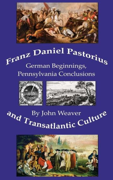 Cover for John Weaver · Franz Daniel Pastorius and Transatlantic Culture: German Beginnings, Pennsylvania Conclusions (Inbunden Bok) (2016)