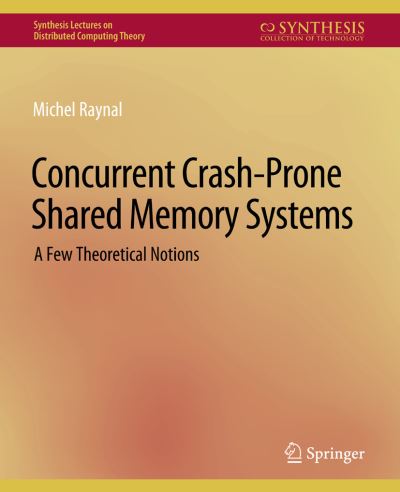 Cover for Michel Raynal · Concurrent Crash-Prone Shared Memory Systems: A Few Theoretical Notions - Synthesis Lectures on Distributed Computing Theory (Paperback Book) (2022)
