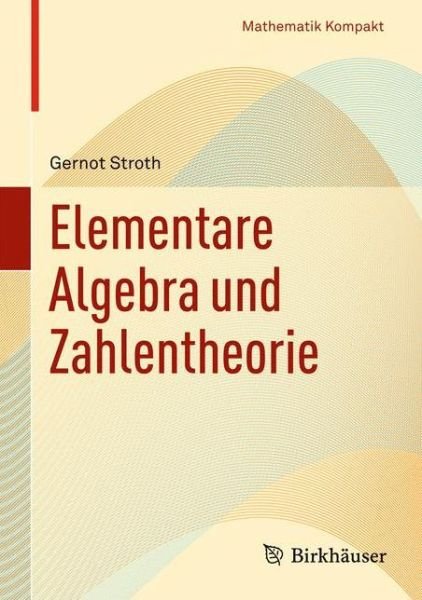 Elementare Algebra und Zahlentheorie - Mathematik Kompakt - Gernot Stroth - Kirjat - Springer Basel - 9783034605014 - torstai 15. joulukuuta 2011