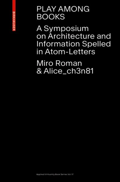 Cover for Miro Roman · Play Among Books: A Symposium on Architecture and Information Spelt in Atom-Letters - Applied Virtuality Book Series (Paperback Book) (2022)