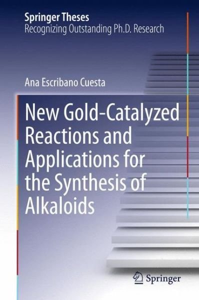 Ana Escribano Cuesta · New Gold-Catalyzed Reactions and Applications for the Synthesis of Alkaloids - Springer Theses (Gebundenes Buch) [2013 edition] (2013)