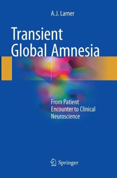 Cover for A.J. Larner · Transient Global Amnesia: From Patient Encounter to Clinical Neuroscience (Paperback Bog) [Softcover reprint of the original 1st ed. 2017 edition] (2018)