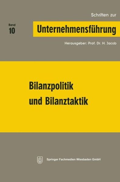 Bilanzpolitik Und Bilanztaktik - Schriften Zur Unternehmensfuhrung - Prof Dr H Jacob - Boeken - Gabler Verlag - 9783409791014 - 1970