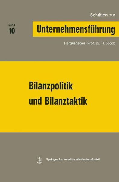 Bilanzpolitik Und Bilanztaktik - Schriften Zur Unternehmensfuhrung - Prof Dr H Jacob - Bøker - Gabler Verlag - 9783409791014 - 1970