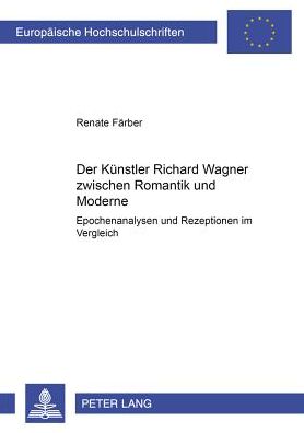 Cover for Renate Fellner-Farber · Der Kuenstler Richard Wagner Zwischen Romantik Und Moderne: Epochenanalysen Und Rezeptionen Im Vergleich - Europaeische Hochschulschriften / European University Studie (Paperback Book) (2003)