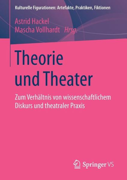 Cover for Astrid Hackel · Theorie Und Theater: Zum Verhaltnis Von Wissenschaftlichem Diskurs Und Theatraler Praxis - Kulturelle Figurationen: Artefakte, Praktiken, Fiktionen (Paperback Book) [2014 edition] (2014)