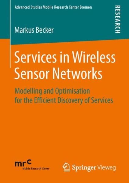 Cover for Markus Becker · Services in Wireless Sensor Networks: Modelling and Optimisation for the Efficient Discovery of Services - Advanced Studies Mobile Research Center Bremen (Paperback Bog) [2014 edition] (2014)