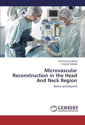 Microvascular Reconstruction in the Head and Neck Region: Basics and Beyond - Chandni Kathpal - Books - LAP LAMBERT Academic Publishing - 9783659185014 - March 11, 2014