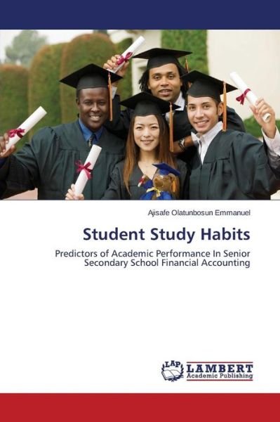 Cover for Ajisafe Olatunbosun Emmanuel · Student Study Habits: Predictors of Academic Performance in Senior Secondary School Financial Accounting (Pocketbok) (2014)