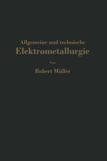 Cover for Robert Muller · Allgemeine Und Technische Elektrometallurgie (Paperback Book) [Softcover Reprint of the Original 1st 1932 edition] (1932)