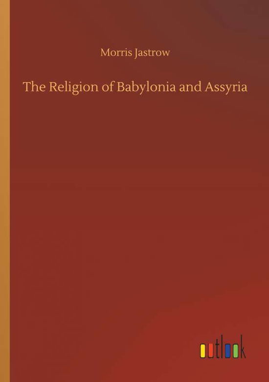 Cover for Jastrow · The Religion of Babylonia and A (Book) (2018)