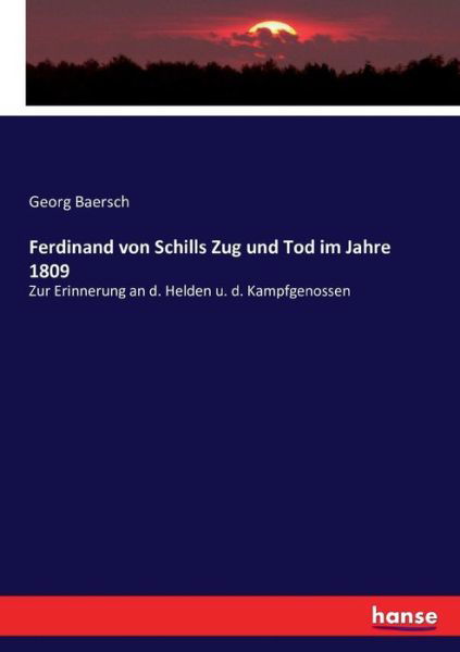 Cover for Georg Baersch · Ferdinand von Schills Zug und Tod im Jahre 1809: Zur Erinnerung an d. Helden u. d. Kampfgenossen (Taschenbuch) (2016)