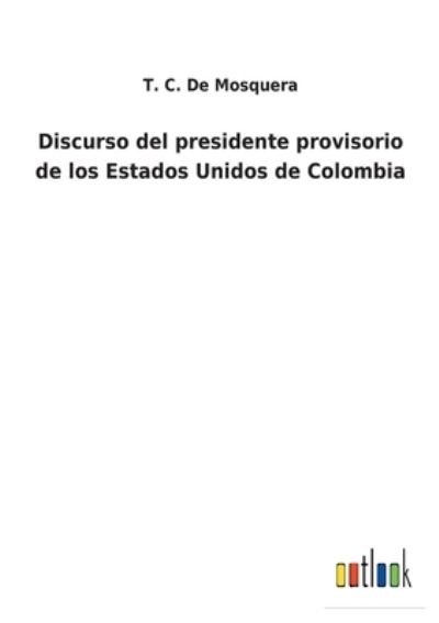 Cover for T C de Mosquera · Discurso del presidente provisorio de los Estados Unidos de Colombia (Paperback Bog) (2022)
