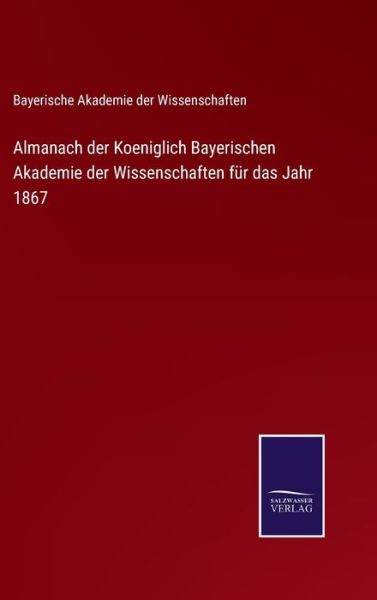 Cover for Bayerische Akademie Der Wissenschaften · Almanach der Koeniglich Bayerischen Akademie der Wissenschaften fur das Jahr 1867 (Hardcover Book) (2021)