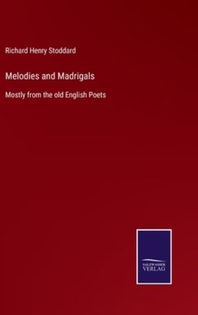 Cover for Richard Henry Stoddard · Melodies and Madrigals (Inbunden Bok) (2021)