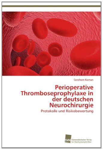 Cover for Gershom Koman · Perioperative Thromboseprophylaxe in Der Deutschen Neurochirurgie: Protokolle Und Risikobewertung (Pocketbok) [German edition] (2012)