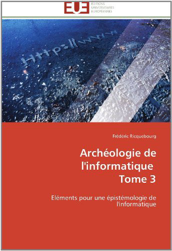 Cover for Frédéric Ricquebourg · Archéologie De L'informatique   Tome 3: Eléments Pour Une Épistémologie De L'informatique (Paperback Book) [French edition] (2018)
