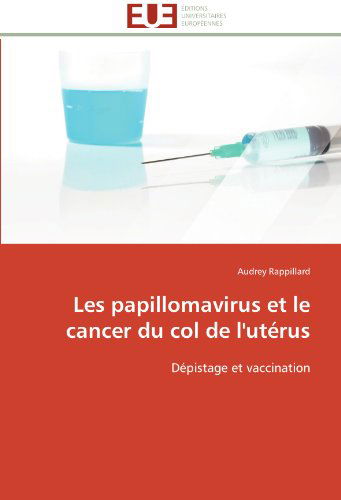 Les Papillomavirus et Le Cancer Du Col De L'utérus: Dépistage et Vaccination - Audrey Rappillard - Bøger - Editions universitaires europeennes - 9783841795014 - 28. februar 2018