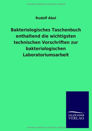 Bakteriologisches Taschenbuch enthaltend die wichtigsten technischen Vorschriften zur bakteriologischen Laboratoriumsarbeit - Rudolf Abel - Books - Salzwasser-Verlag Gmbh - 9783846013014 - January 10, 2013