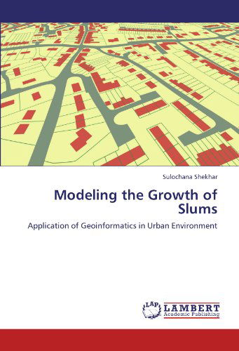 Cover for Sulochana Shekhar · Modeling the Growth of Slums: Application of Geoinformatics in Urban Environment (Paperback Book) (2011)