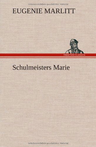 Schulmeisters Marie - Eugenie Marlitt - Books - TREDITION CLASSICS - 9783847256014 - May 12, 2012