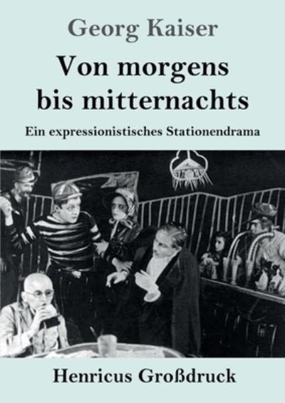 Cover for Georg Kaiser · Von morgens bis mitternachts (Grossdruck): Ein expressionistisches Stationendrama (Pocketbok) (2020)