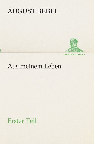 Cover for August Bebel · Aus Meinem Leben  -  Erster Teil (Tredition Classics) (German Edition) (Taschenbuch) [German edition] (2013)