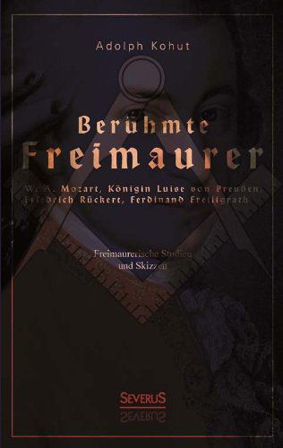 Cover for Adolph Kohut · Beruhmte Freimaurer: W. A. Mozart, Konigin Luise Von Preussen, Friedrich Ruckert, Ferdinand Freiligrath (Paperback Book) [German edition] (2013)