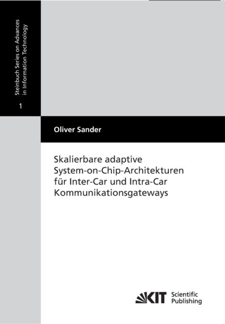 Skalierbare adaptive System-on-Chip-Architekturen für Inter-Car und Intra-Car Kommunikationsgateways - Oliver Sander - Books - Karlsruher Institut für Technologie - 9783866446014 - August 18, 2014