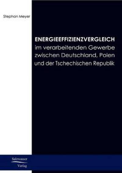 Energieeffizienzvergleich Im Verarbeitenden Gewerbe in Deutschland, Polen Und Tschechien - Stephan Meyer - Livres - Europäischer Hochschulverlag GmbH & Co.  - 9783867410014 - 6 octobre 2008