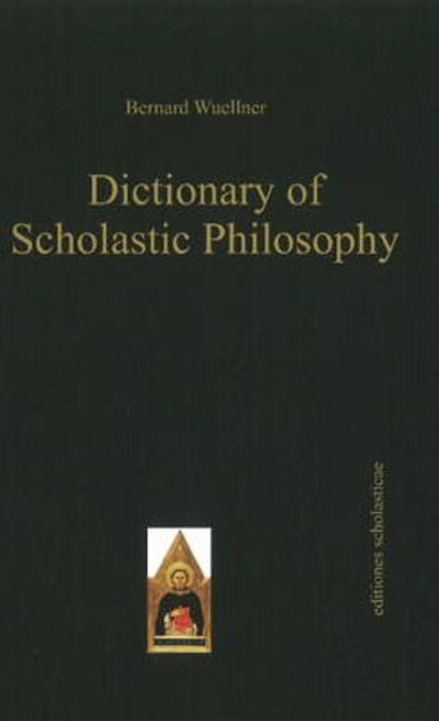Cover for Bernard Wuellner · Dictionary of Scholastic Philosophy - Scholastic Editions – Editiones Scholasticae (Hardcover Book) (2011)