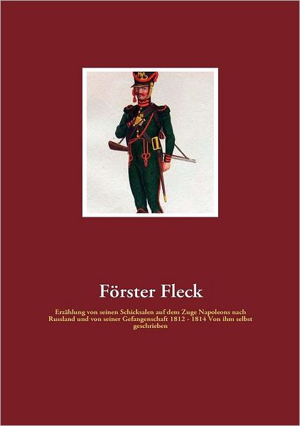 Cover for Foerster Fleck · Foerster Fleck: Erzahlung von seinen Schicksalen auf dem Zuge Napoleons nach Russland und von seiner Gefangenschaft 1812 - 1814 Von ihm selbst geschrieben (Paperback Book) [German edition] (2008)