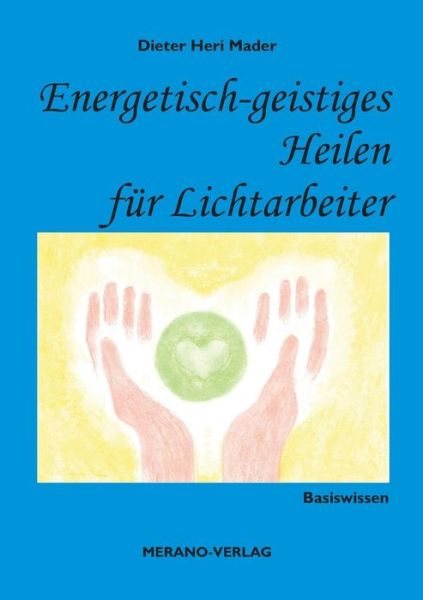 Cover for Dieter Heri Mader · Energetisch-geistiges Heilen fur Lichtarbeiter: Basiswissen (Paperback Book) [German edition] (2014)