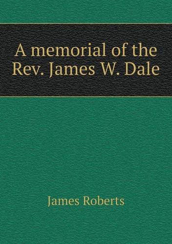 A Memorial of the Rev. James W. Dale - James Roberts - Kirjat - Book on Demand Ltd. - 9785518743014 - sunnuntai 26. toukokuuta 2013