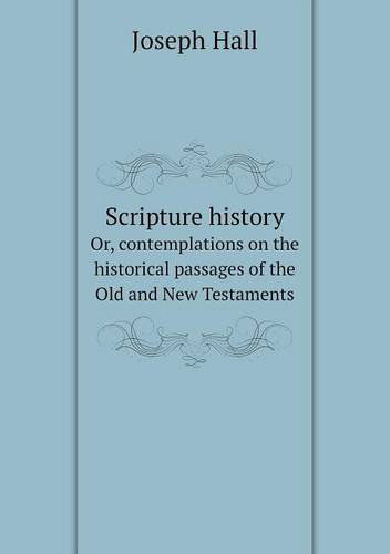 Cover for Joseph Hall · Scripture History Or, Contemplations on the Historical Passages of the Old and New Testaments (Paperback Book) [Abridged edition] (2013)